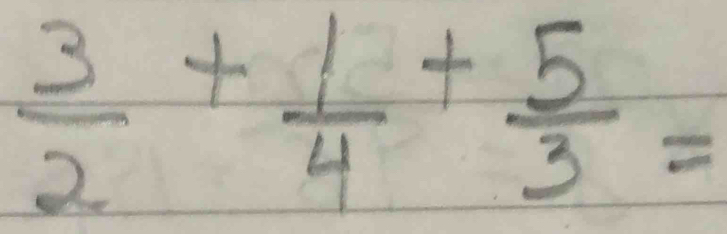  3/2 + 1/4 + 5/3 =