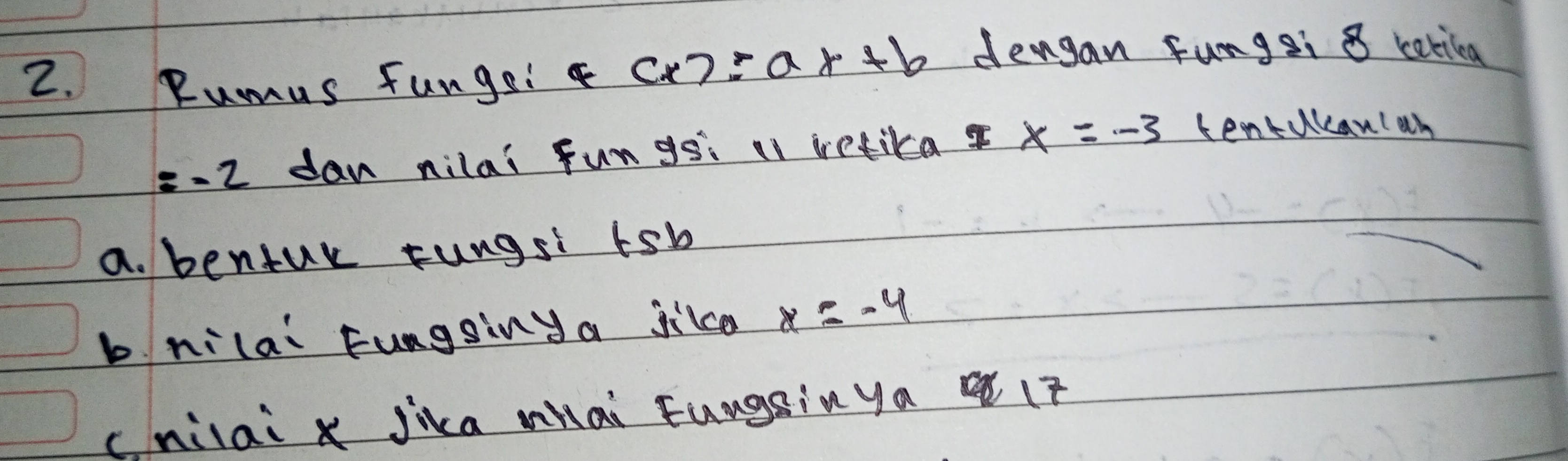 Rumus fungei (x)=ax+b dengan fungsi 8 catila
=-2 dan nilai fungs: l1 iefika x=-3 tenukanlan 
a. bentur tungsi lsb 
b nilai Fungsiny a jikca x=-4
cnilai x jika mai Fungsinya (?