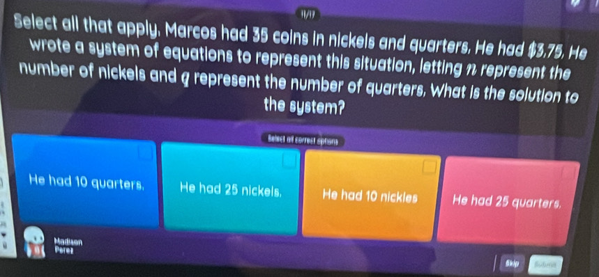 Solved: 1/17 Select all that apply, Marcos had 35 coins in nickels and ...