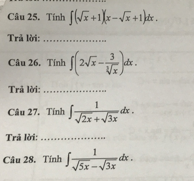 Tính ∈t (sqrt(x)+1)(x-sqrt(x)+1)dx. 
Trả lời:_ 
Câu 26. Tính ∈t (2sqrt(x)- 3/sqrt[3](x) )dx. 
Trả lời:_ 
Câu 27. Tính ∈t  1/sqrt(2x)+sqrt(3x) dx. 
Trả lời:_ 
Câu 28. Tính ∈t  1/sqrt(5x)-sqrt(3x) dx.