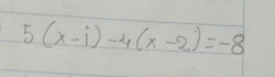 5(x-i)-4(x-2)=-8