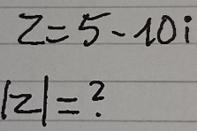 z=5-10i
|z|=