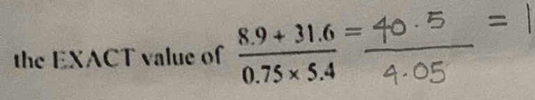 the EXACT value of  (8.9+31.6)/0.75* 5.4 =. .