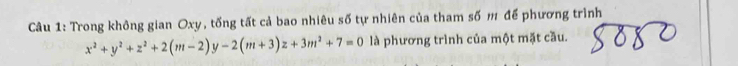 Trong không gian Oxy, tống tất cả bao nhiêu số tự nhiên của tham số để phương trình
x^2+y^2+z^2+2(m-2)y-2(m+3)z+3m^2+7=0 là phương trình của một mặt cầu.