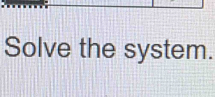 Solve the system.