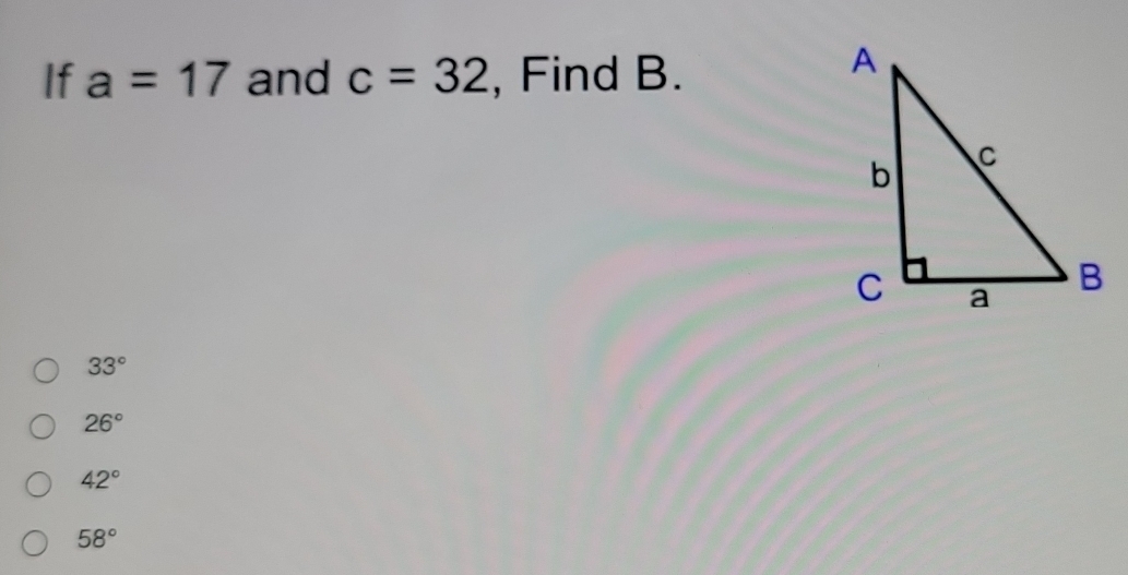 If a=17 and c=32 , Find B.
33°
26°
42°
58°