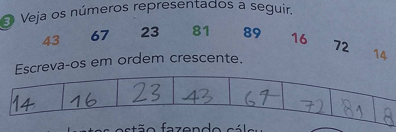 Veja os números representados a seguir.
43
67
23
81
89
16 72 14
Escreva-os em ordem crescente. 
astão fazendo cálo