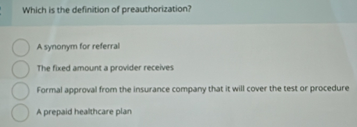 Solved: Which is the definition of preauthorization? A synonym for ...