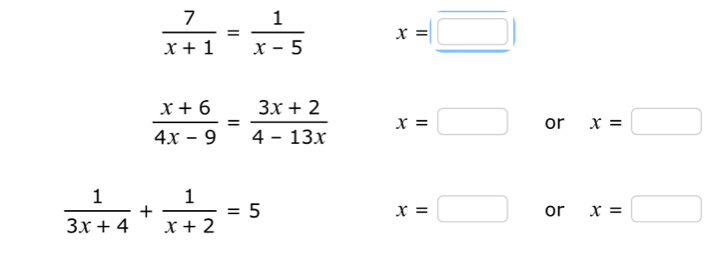  7/x+1 = 1/x-5  x=□
 (x+6)/4x-9 = (3x+2)/4-13x  x=□ or x=□
 1/3x+4 + 1/x+2 =5
x=□ or x=□