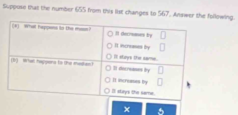 Suppose that the number 655 from this list changes to 567. Answer the following.