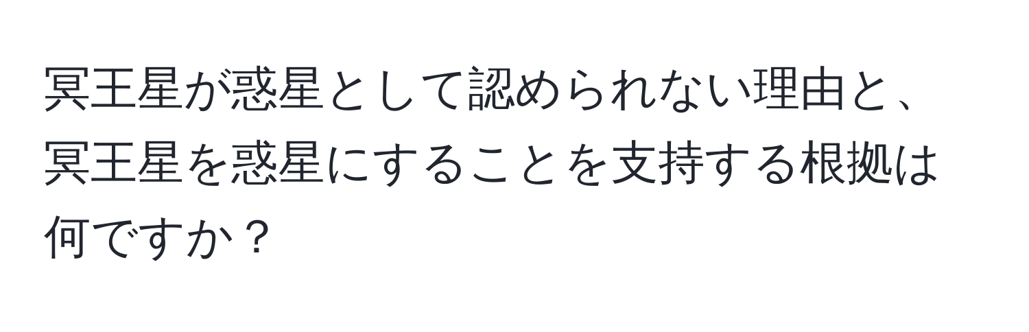 冥王星が惑星として認められない理由と、冥王星を惑星にすることを支持する根拠は何ですか？