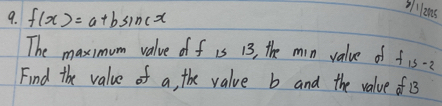 f(x)=a+bsin (x
blens 
The maximum value of f is 13, the min value of f_15-2
Find the value of a, the value b and the value f_13