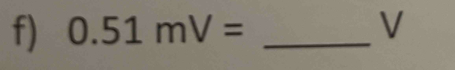 0.51mV= _ 
V