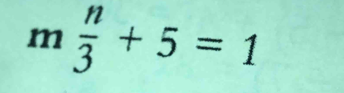 m n/3 +5=1