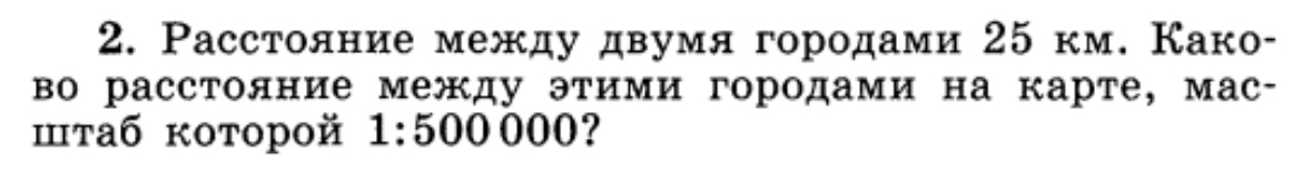 Расстояние между двумя городами 25 км. Како- 
во расстояние между этими городами на карте, мас- 
Ⅲτаб κоторοй 1:50000 0?