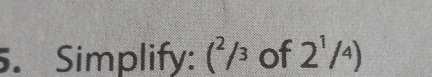 Simplify: (^2/^3 of 2^1/4)