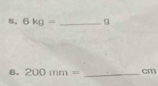 6kg= _ g
8. 200inm= _ cm