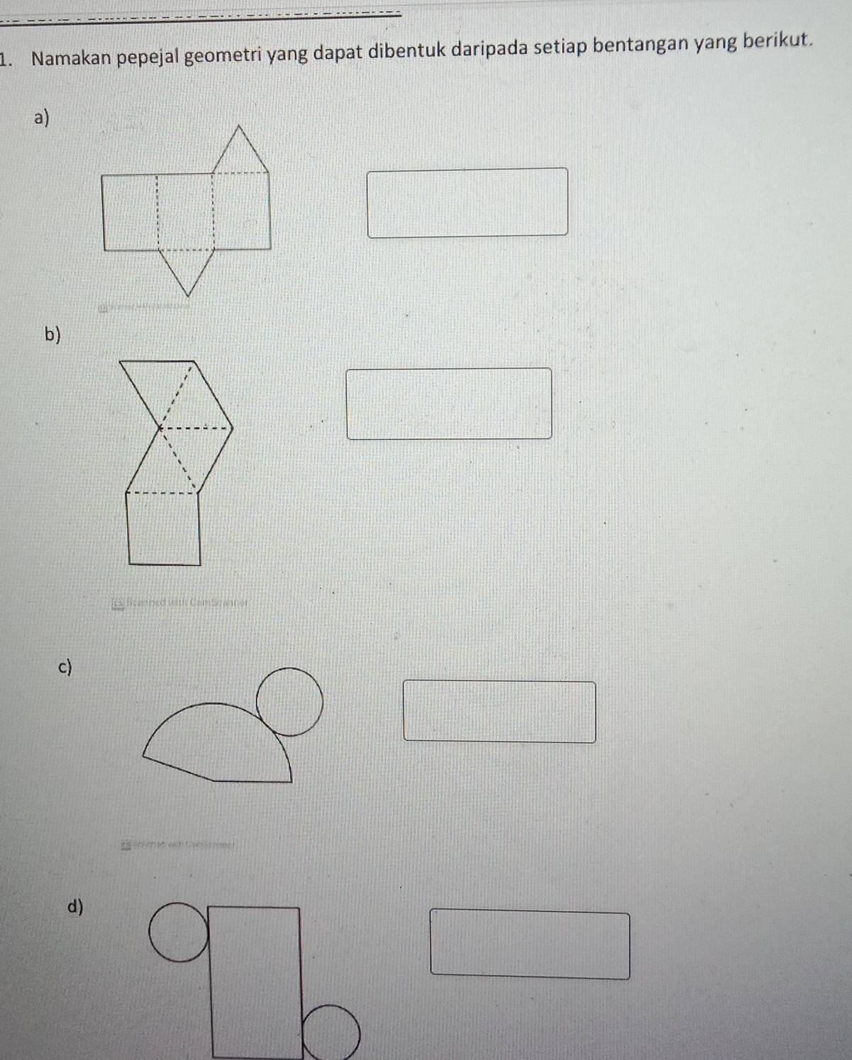 Namakan pepejal geometri yang dapat dibentuk daripada setiap bentangan yang berikut. 
a) 
b) 
Scenned with Cam Szadtor 
c) 
d)