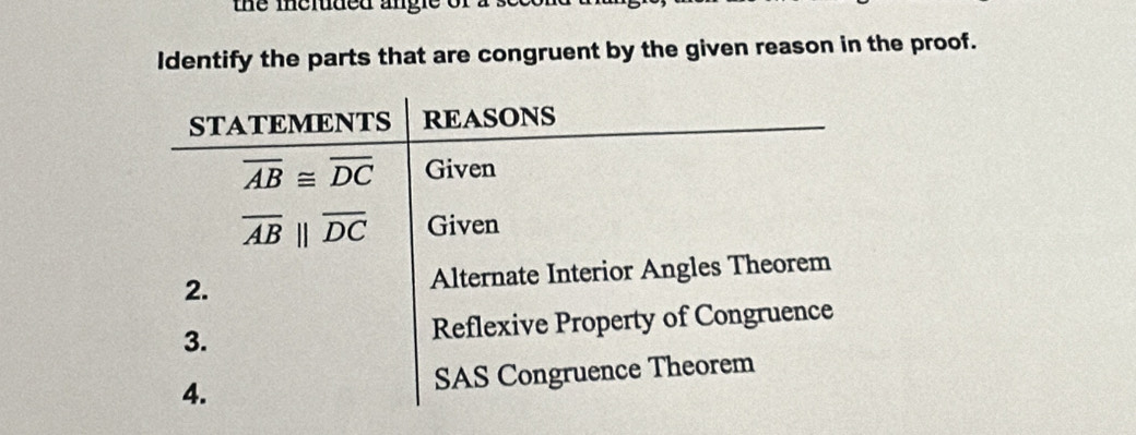 the meluded angle of a s
Identify the parts that are congruent by the given reason in the proof.