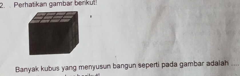 Perhatikan gambar berikut! 
Banyak kubus yang menyusun bangun seperti pada gambar adalah_