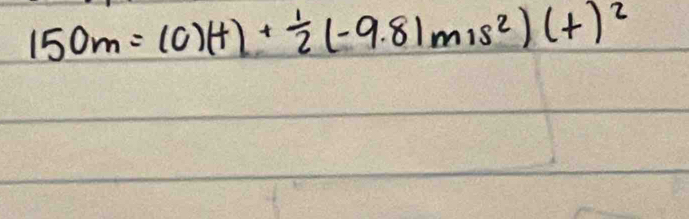 150m=(c)(t)+ 1/2 (-9.81m1s^2)(+)^2