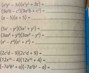 (x^3y^2-3z)(x^3y^2+3z)=
_ (9a^2b-c^3)(9a^2b+c^3)=
_ (a-5)(a+5)=
_ (5x^7-y^2)(5x^7+y^2)=
_ (3ax^8+y^4)(3ax^8-y^4)=
_ (x^2-z^4)(x^2+z^4)=
_ (2c^2d-9)(2c^2d+9)=
_ (12x^(10)-4)(12x^(10)+4)=
_ (-7a^3b^3+a)(-7a^3b^3-a)=