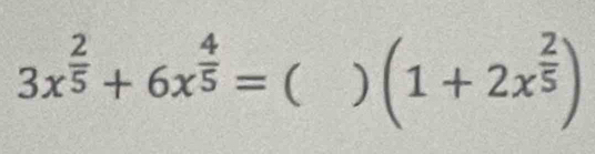 3x^(frac 2)5+6x^(frac 4)5= ( ) (1+2x^(frac 2)5)