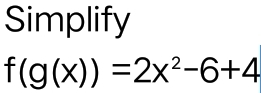 Simplify
f(g(x))=2x^2-6+4