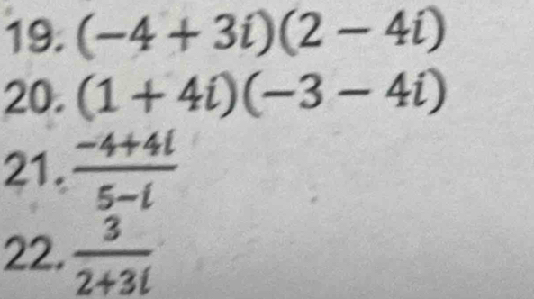 (-4+3i)(2-4i)
20. (1+4i)(-3-4i)
21.  (-4+4i)/5-i 
22.  3/2+3i 