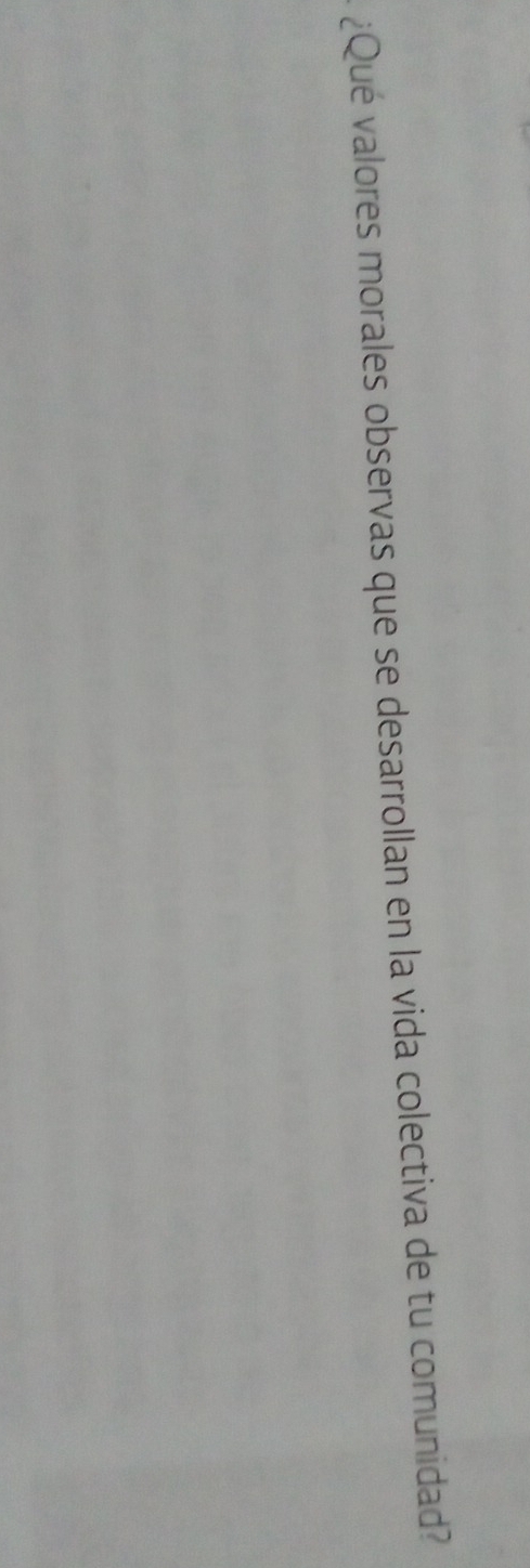 ¿Qué valores morales observas que se desarrollan en la vida colectiva de tu comunidad?
