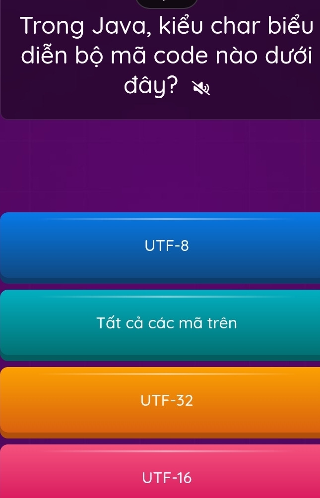 Trong Java, kiểu char biểu
diễn bộ mã code nào dưới
đây?
UTF-8
Tất cả các mã trên
UTF-32
UTF-16