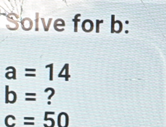 Solve for b :
a=14
b= ?
c=50