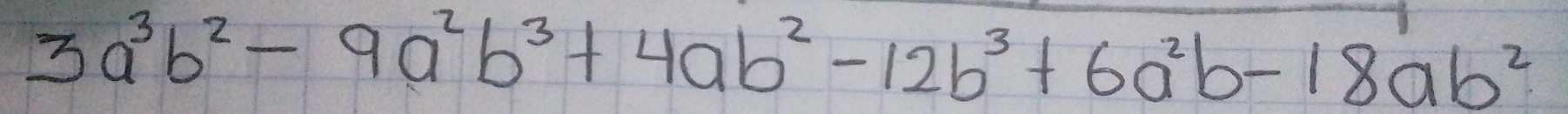 3a^3b^2-9a^2b^3+4ab^2-12b^3+6a^2b-18ab^2