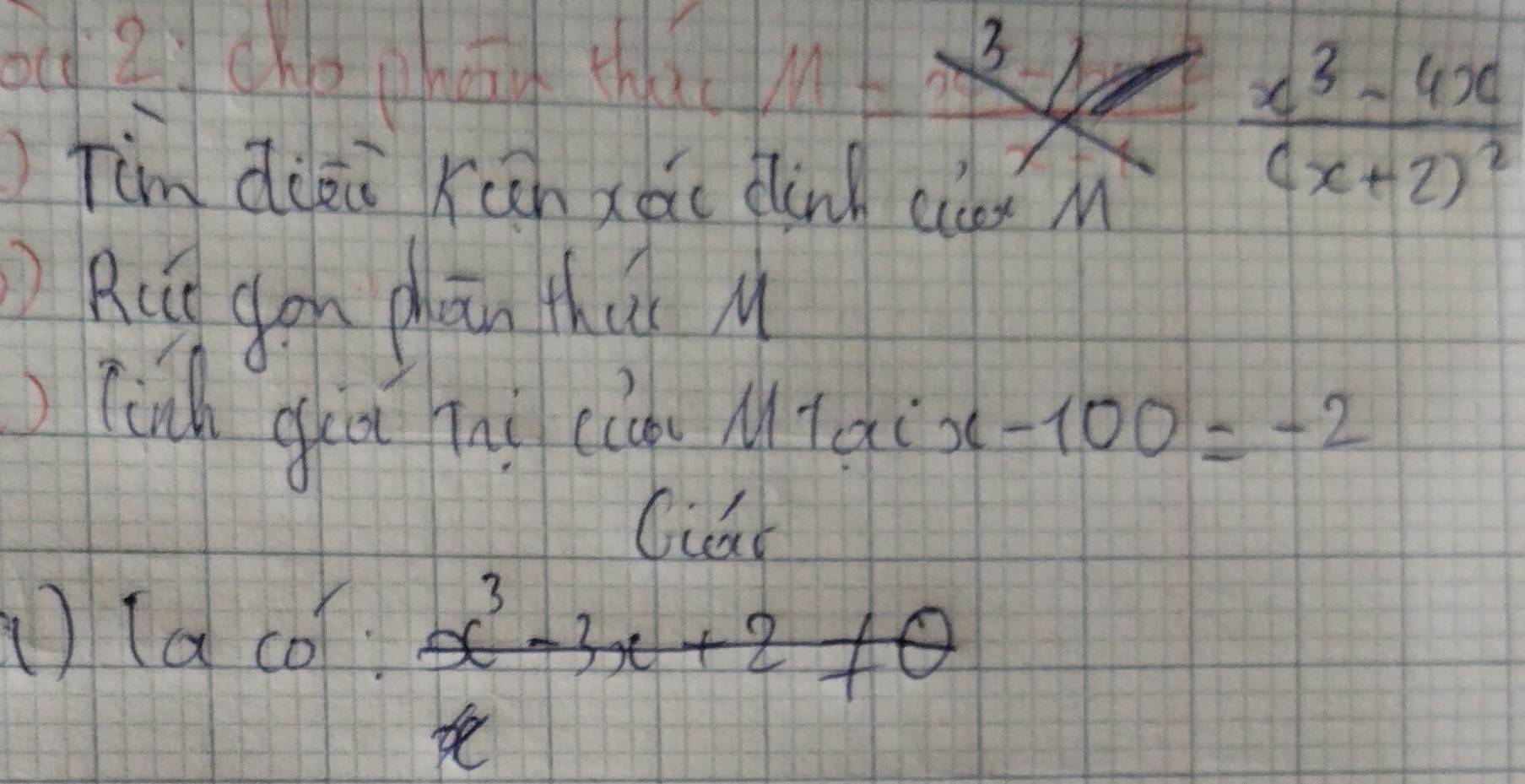 od 2 chochod thi 11+ x 
Tim diài Kun xǎo dink ci M
frac x^3-4x(x+2)^2
Rit gon pān thu M 
(in gùā nni ciàu Miai x-100=-2
Ciar
lalpha cot beta :frac (alpha)^(3x+)+2+2!= θ