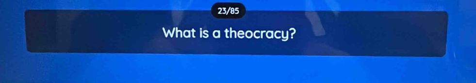 23/85 
What is a theocracy?