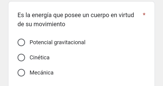 Es la energía que posee un cuerpo en virtud *
de su movimiento
Potencial gravitacional
Cinética
Mecánica