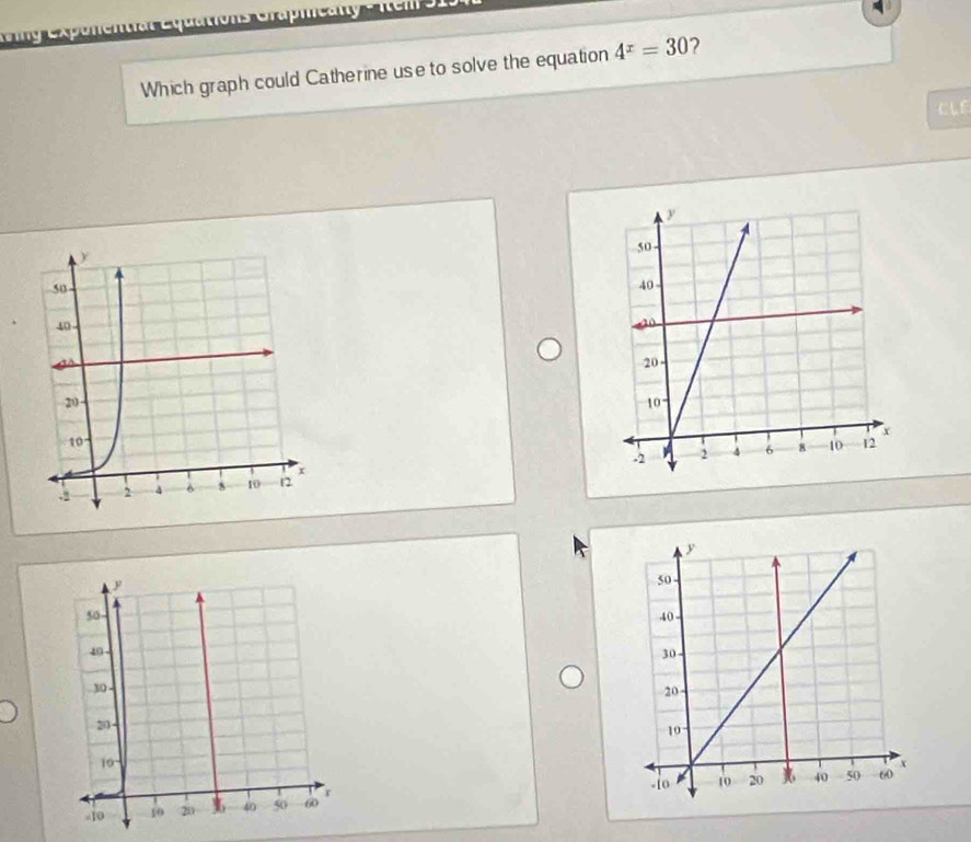 nential Cquations Grapiicanty 
Which graph could Catherine use to solve the equation 4^x=30 2 
CLE

y
50 -
40. 30
20
10
r 
. 10 10 20 40 50 60