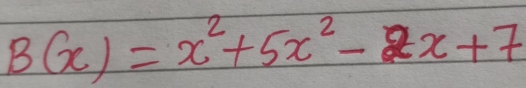 B(x)=x^3+5x^2-2x+7