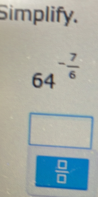 Simplify.
64^(-frac 7)6
 □ /□  