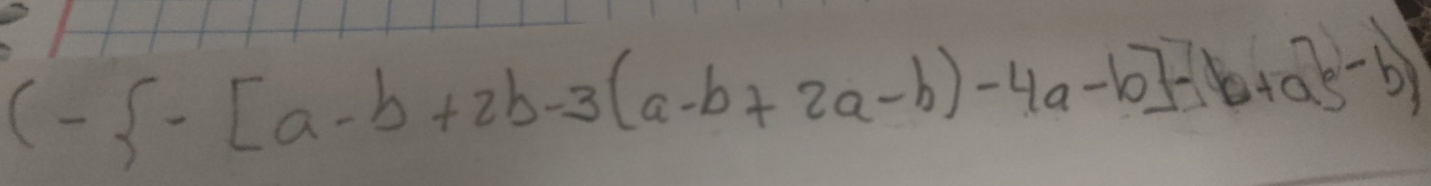 (- -[a-b+2b-3(a-b+2a-b)-4a-b]-(b+ab-b)