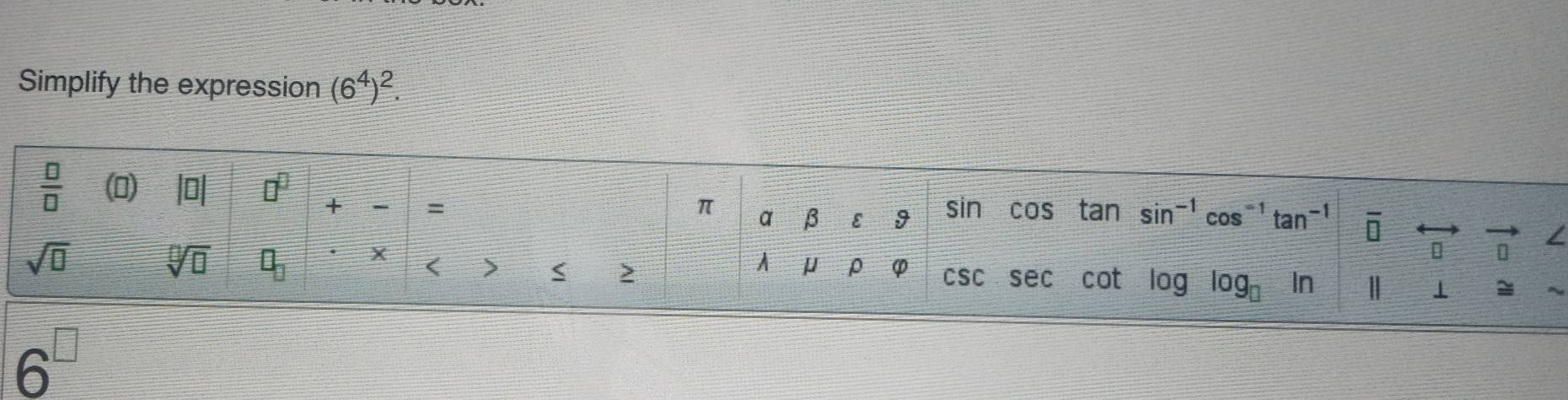 Simplify the expression (6^4)^2.
6^(□)