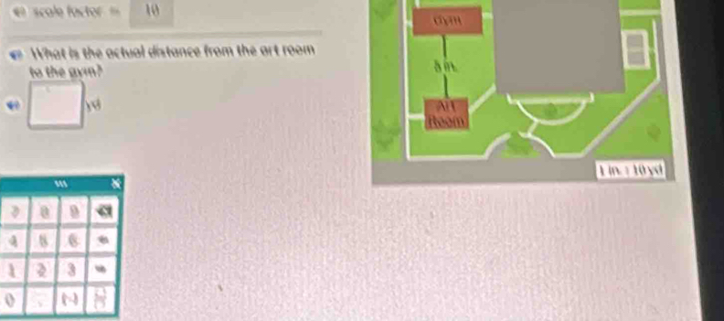 scale factor = 10 
What is the actual distance from the art room 
to the gyin? 
y