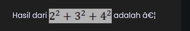 Hasil dari 2^2+3^2+4^2 adalah hat a∈