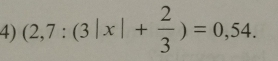 (2,7:(3|x|+ 2/3 )=0,54.