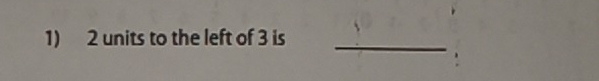2 units to the left of 3 is 
_