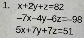 x+2y+z=82
-7x-4y-6z=-98
5x+7y+7z=51