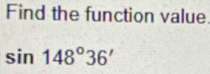 Find the function value
sin 148°36'