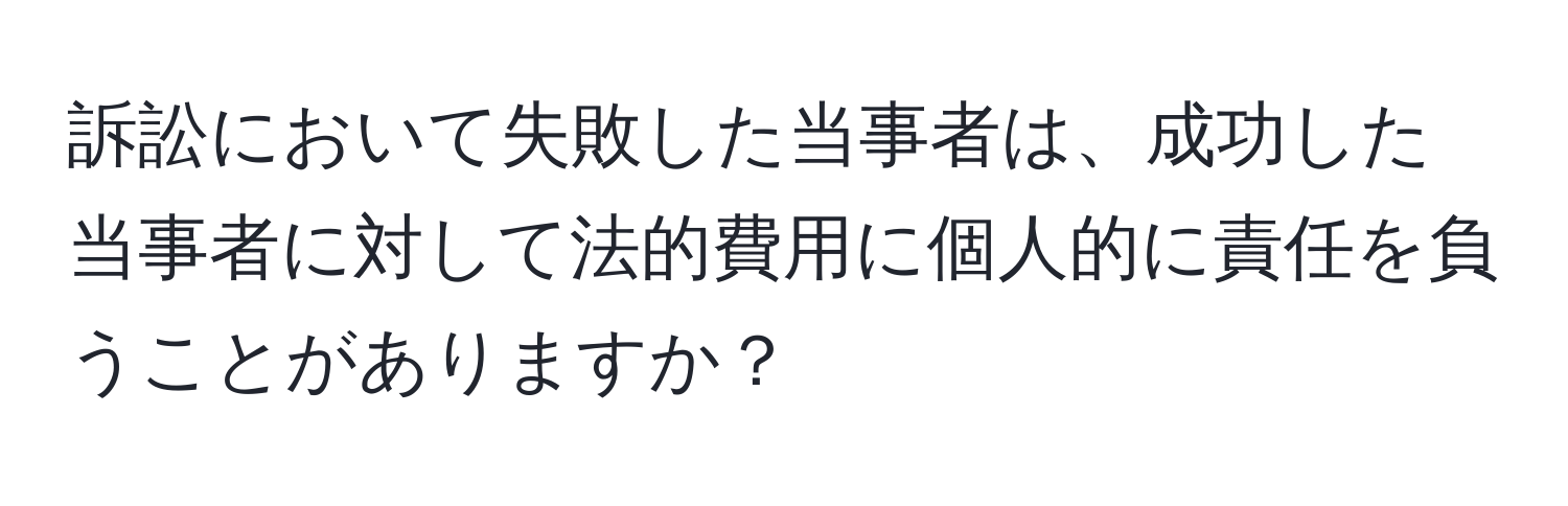 訴訟において失敗した当事者は、成功した当事者に対して法的費用に個人的に責任を負うことがありますか？