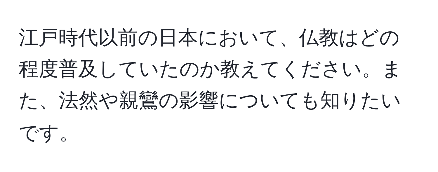 江戸時代以前の日本において、仏教はどの程度普及していたのか教えてください。また、法然や親鸞の影響についても知りたいです。