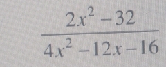  (2x^2-32)/4x^2-12x-16 